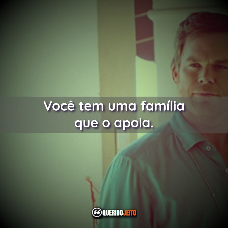 "Você tem uma família que o apoia." Frases de Dexter - 4ª temporada