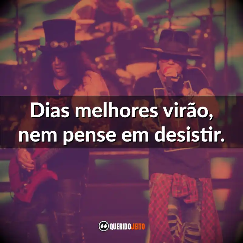 Frases do Guns N’ Roses: Dias melhores virão, nem pense em desistir.