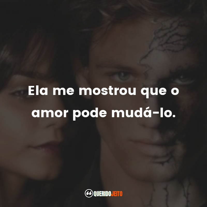 Frases de efeito do filme A Fera: Ela me mostrou que o amor pode mudá-lo.