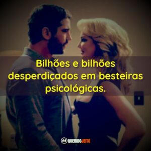 Bilhões e bilhões desperdiçados em besteiras psicológicas.