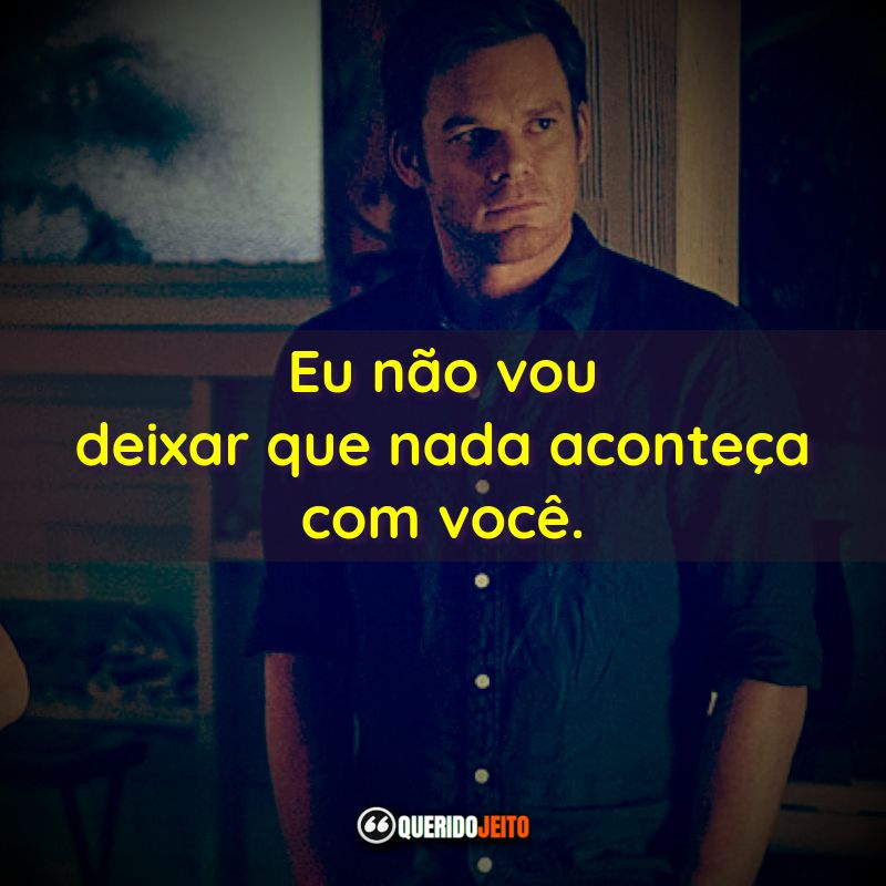 "Eu não vou deixar que nada aconteça com você."