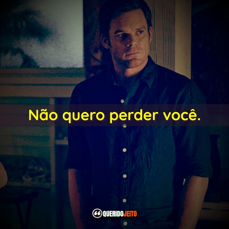 "Não quero perder você."