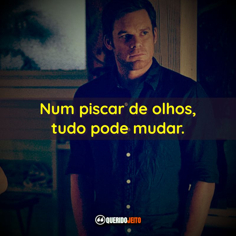 "Num piscar de olhos, tudo pode mudar."