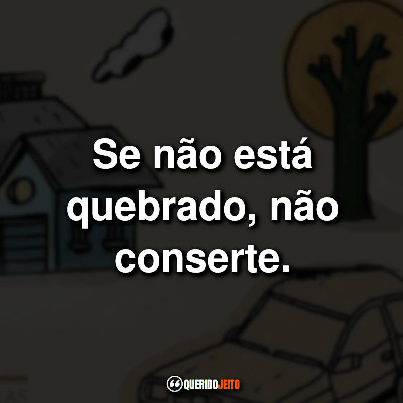 "Se não está quebrado, não conserte."