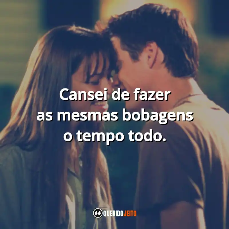 Frases do Filme Um Amor para Recordar: Cansei de fazer as mesmas bobagens o tempo todo.