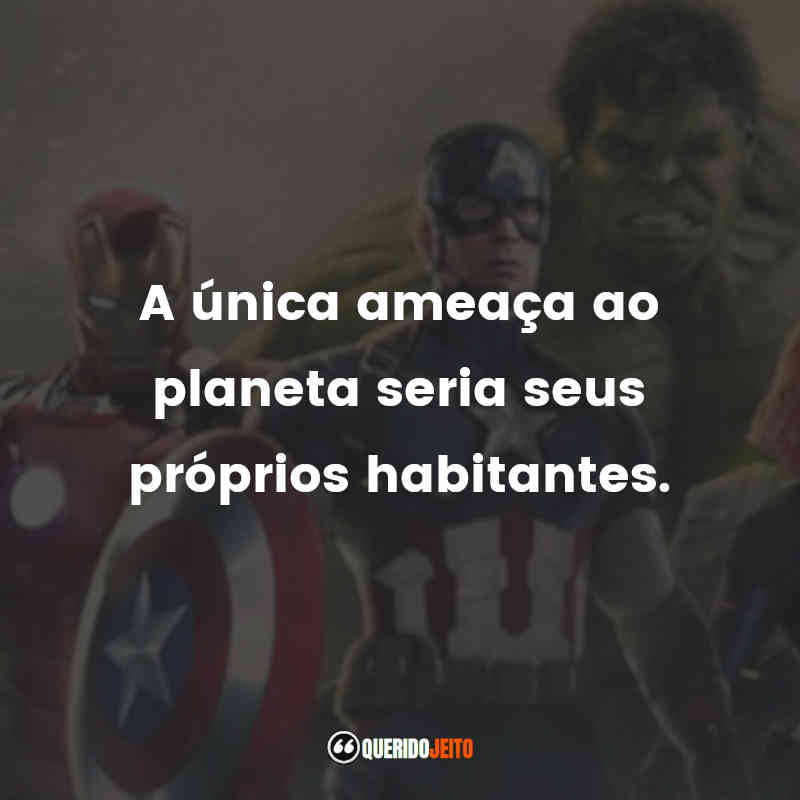 Frases do Filme Vingadores: Era de Ultron: A única ameaça ao planeta seria seus próprios habitantes.