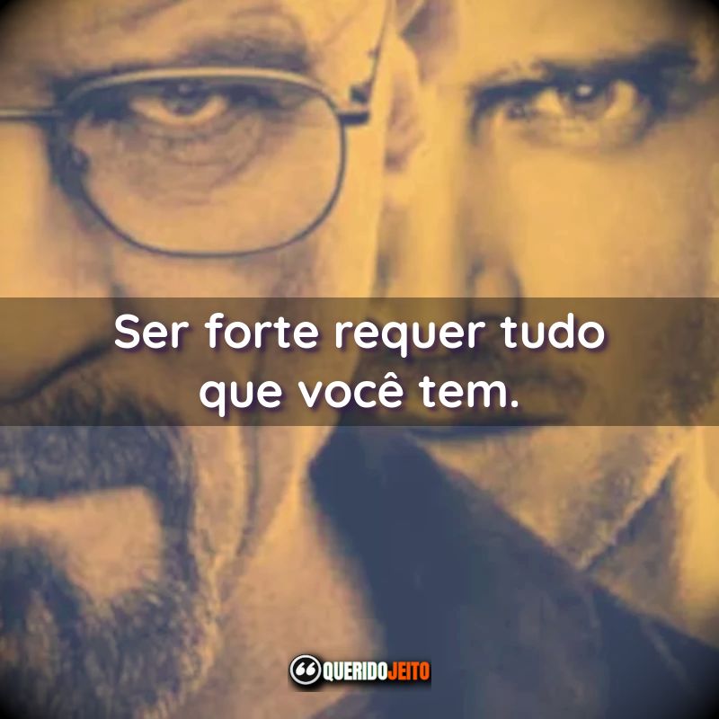 Ser forte requer tudo que você tem.