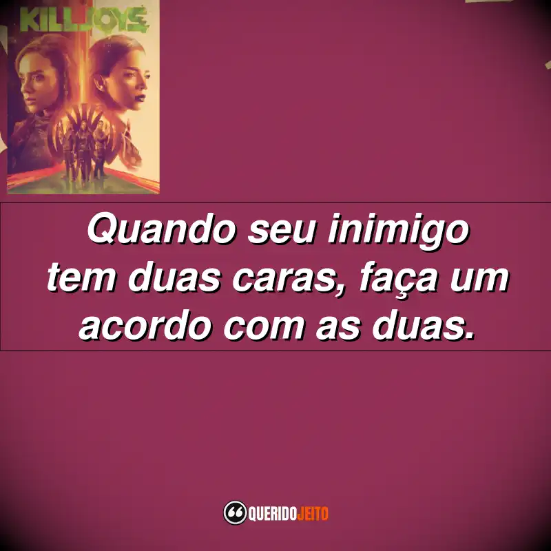 "Quando seu inimigo tem duas caras, faça um acordo com as duas."