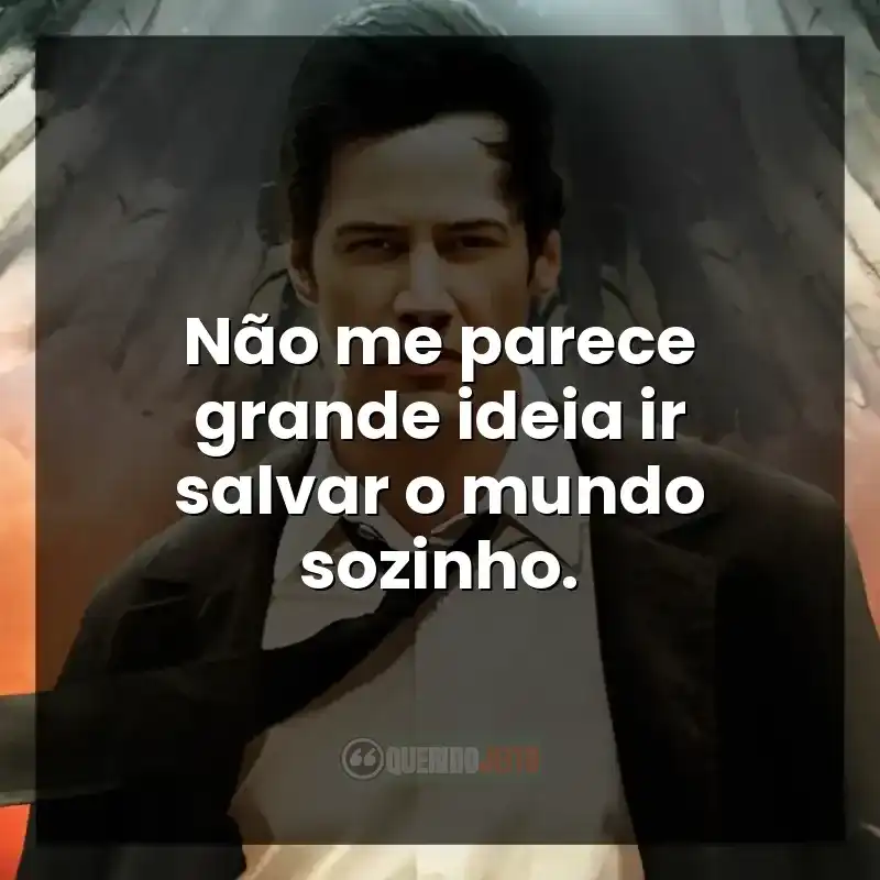 Frases do filme Constantine: Não me parece grande ideia ir salvar o mundo sozinho.