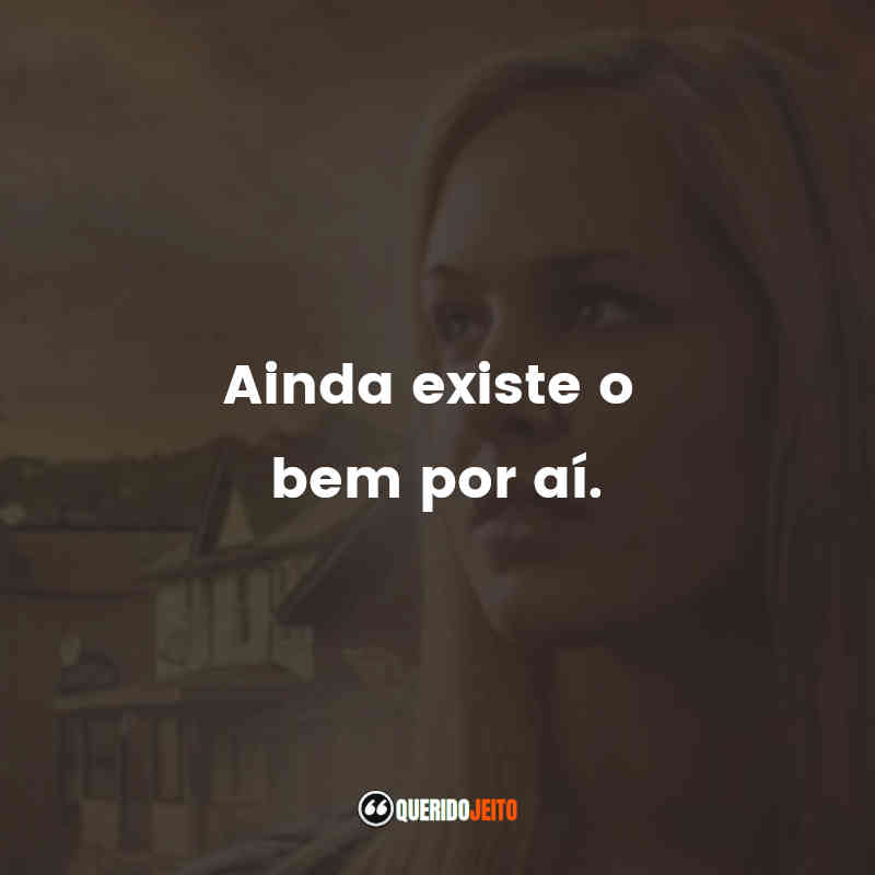 "Ainda existe o bem por aí." Frases do Onde Está Deus?