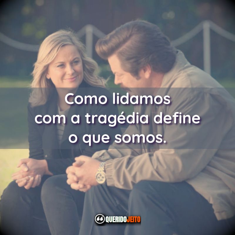 Frases da Série Parks and Recreation: Como lidamos com a tragédia define o que somos.