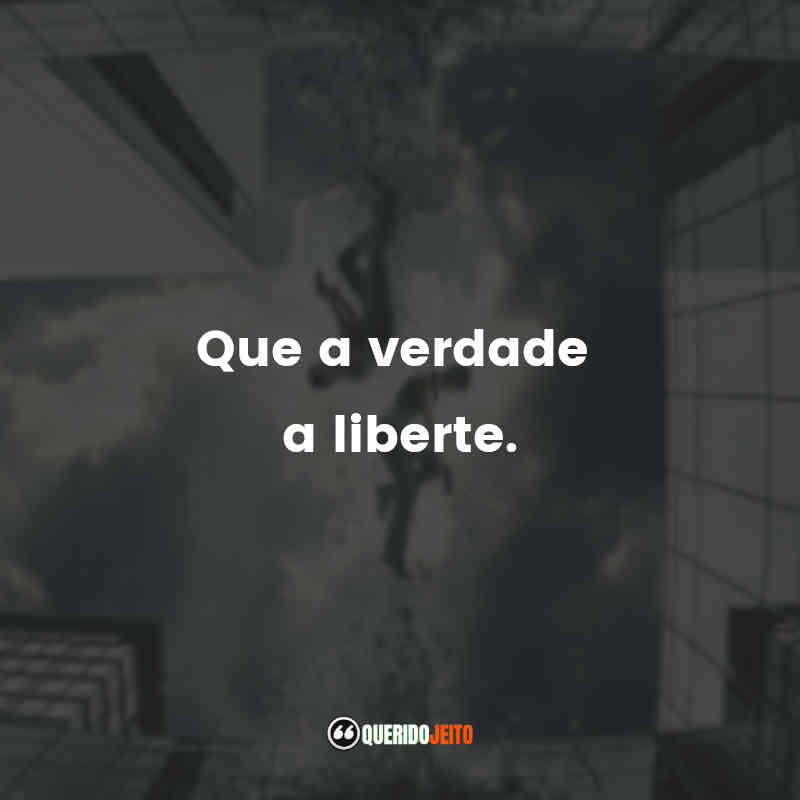 "Que a verdade a liberte."