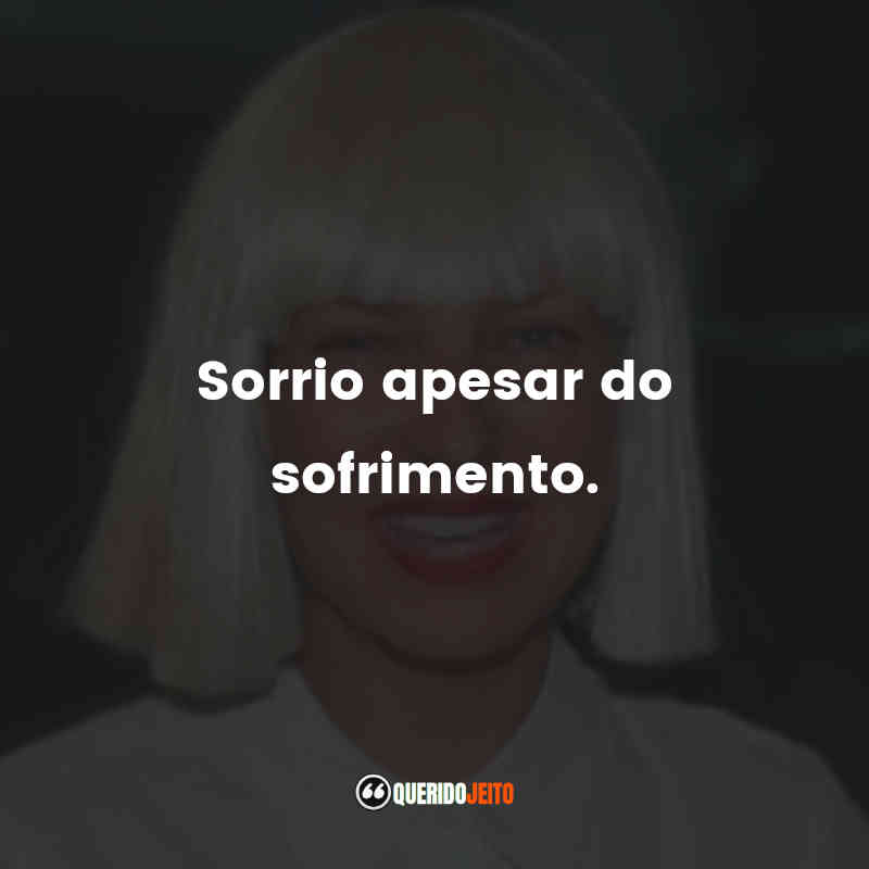 Frases da Sia: Sorrio apesar do sofrimento.