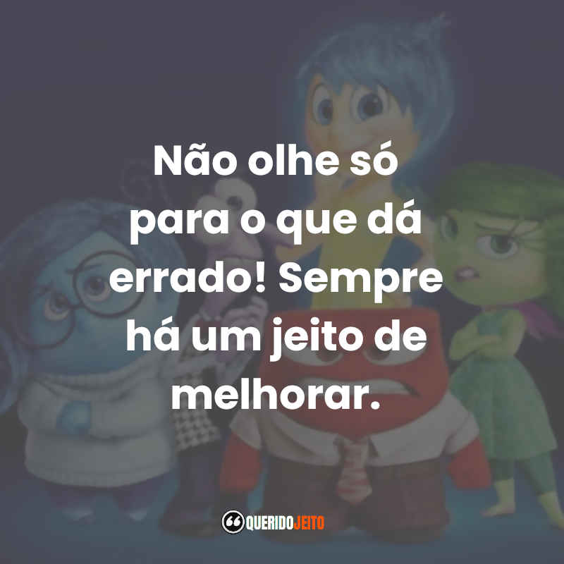 Frases de efeito do filme Divertida Mente: Não olhe só para o que dá errado! Sempre há um jeito de melhorar.