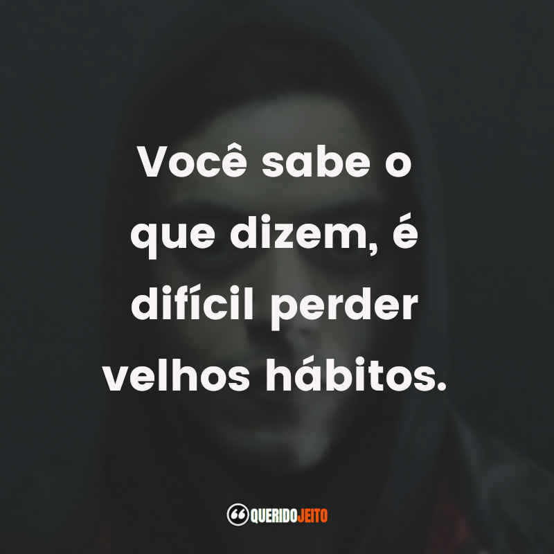 Frases da Série Mr. Robot: Você sabe o que dizem, é difícil perder velhos hábitos.