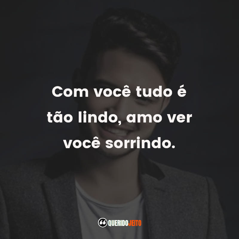 "Com você tudo é tão lindo, amo ver você sorrindo."