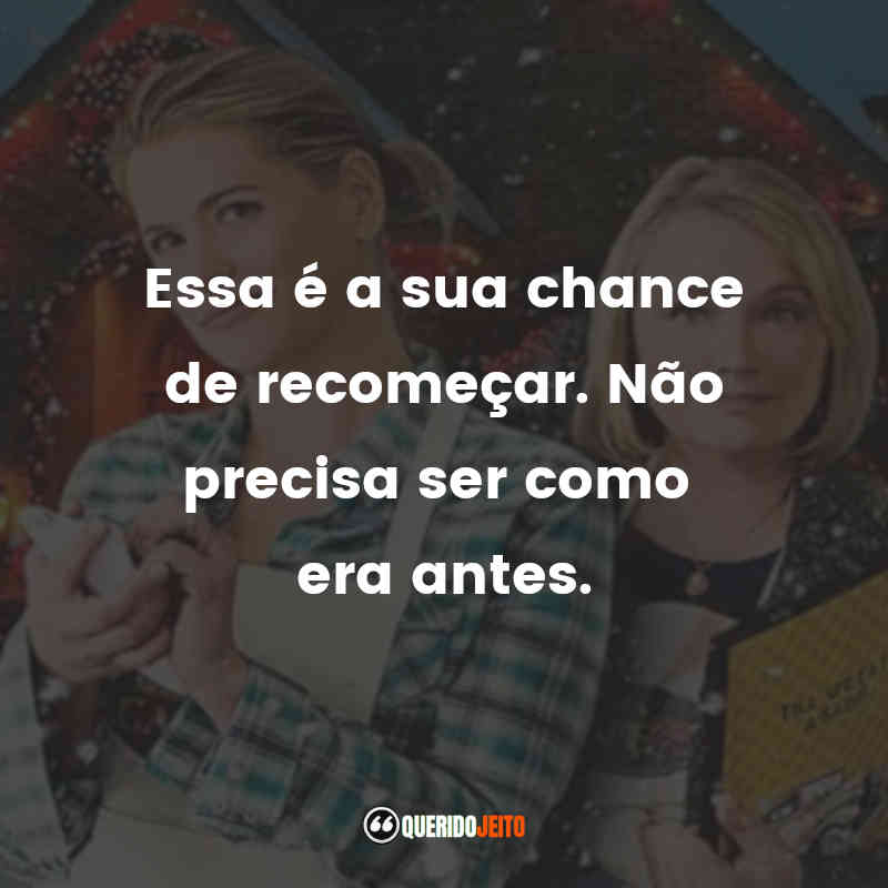 "Essa é a sua chance de recomeçar. Não precisa ser como era antes." Frases do Desejo de Natal