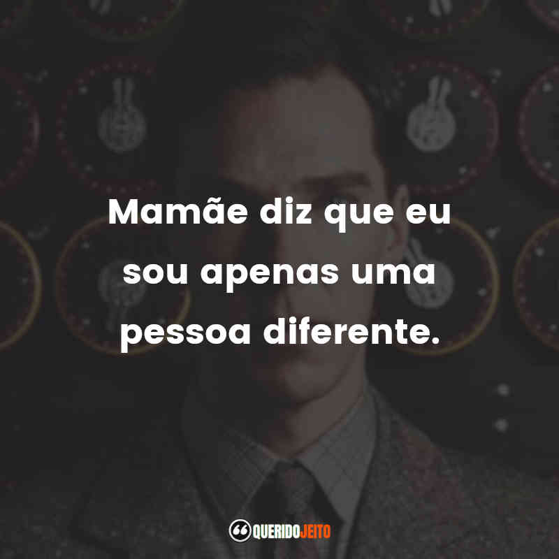 Mamãe diz que eu sou apenas uma pessoa diferente.