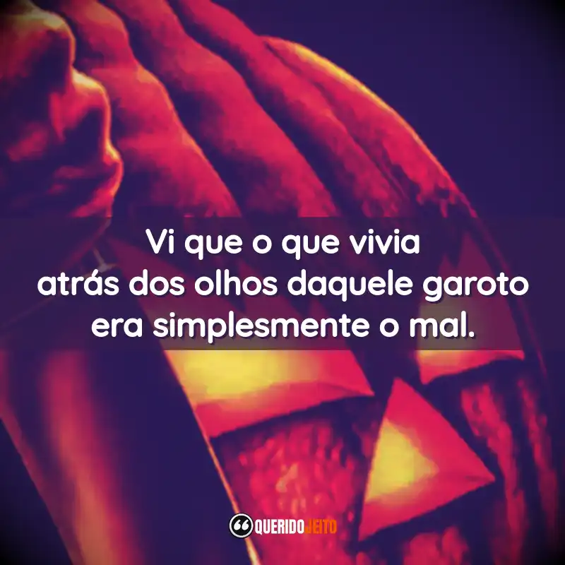 "Vi que o que vivia atrás dos olhos daquele garoto era simplesmente o mal."