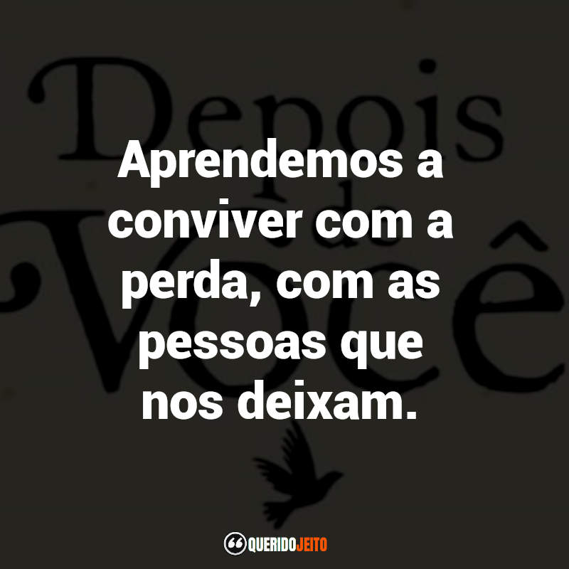 "Aprendemos a conviver com a perda, com as pessoas que nos deixam." Frases de Depois de Você