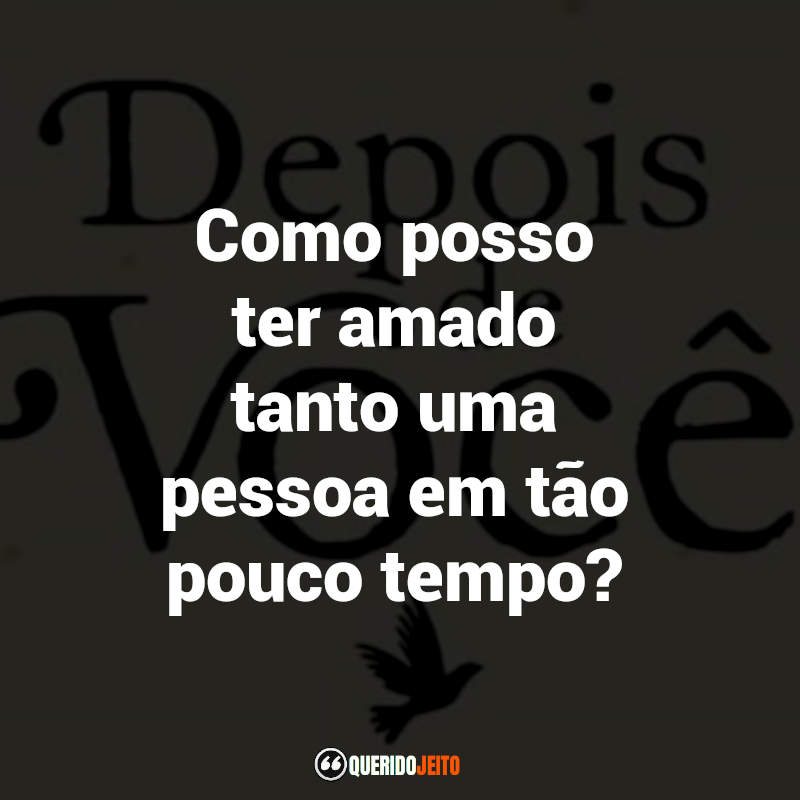 "Como posso ter amado tanto uma pessoa em tão pouco tempo?"