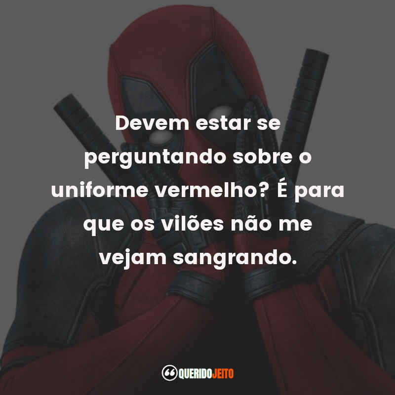 Frases do Filme Deadpool: Devem estar se perguntando sobre o uniforme vermelho? É para que os vilões não me vejam sangrando.