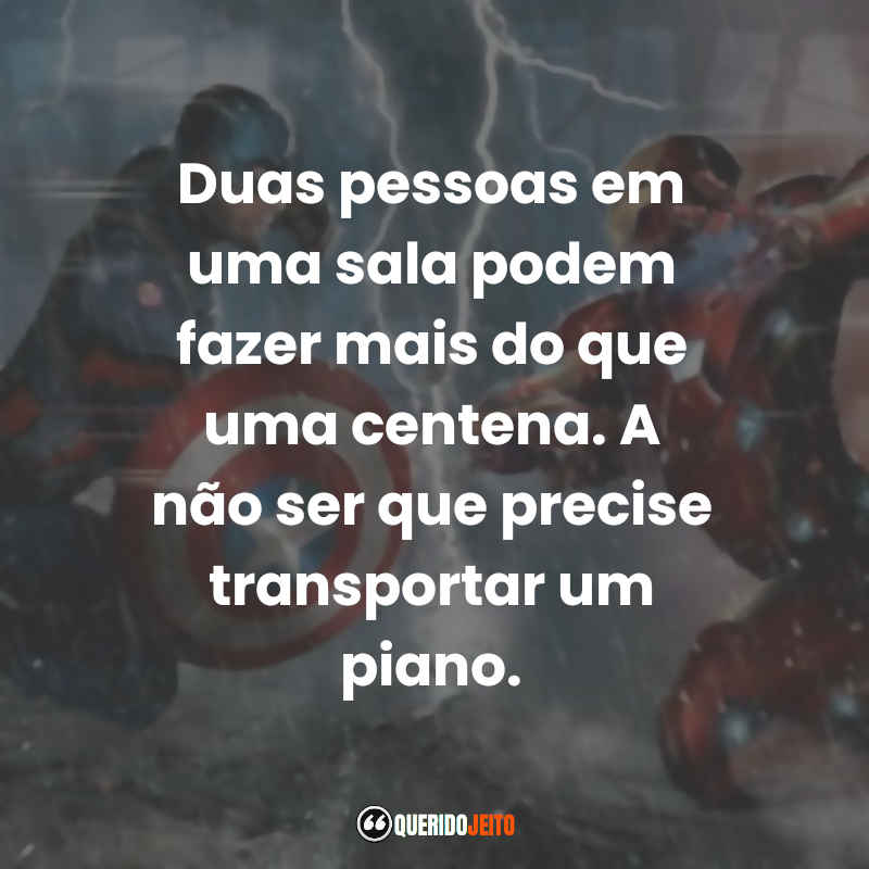 "Duas pessoas em uma sala podem fazer mais do que uma centena. A não ser que precise transportar um piano." Frases do Capitão América Guerra Civil