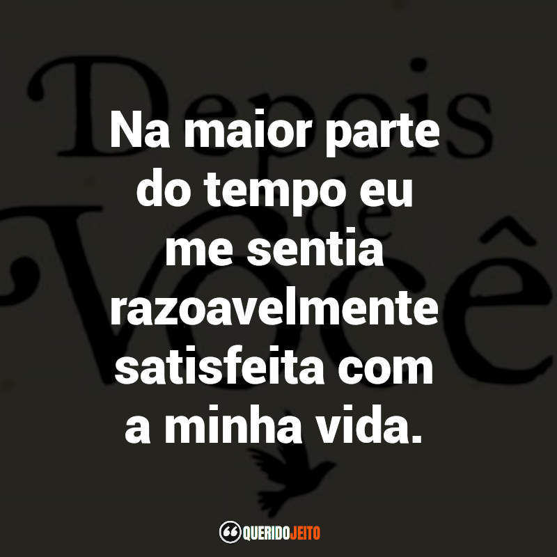 "Na maior parte do tempo eu me sentia razoavelmente satisfeita com a minha vida."