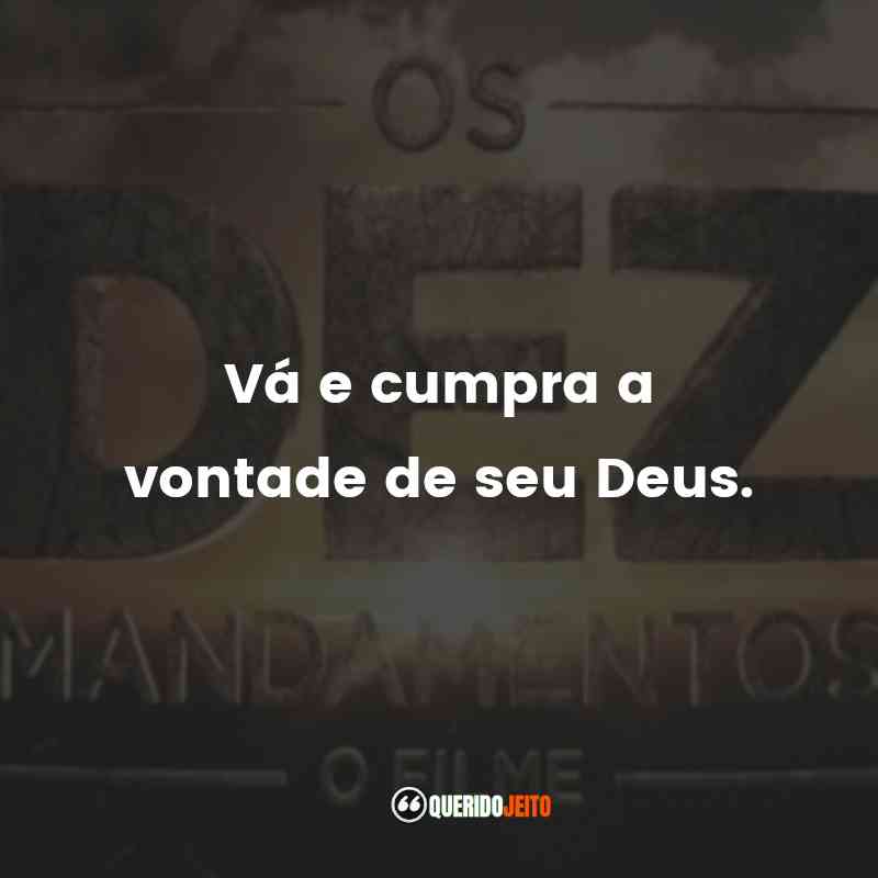 Frases de Os Dez Mandamentos - O Filme: Vá e cumpra a vontade de seu Deus.