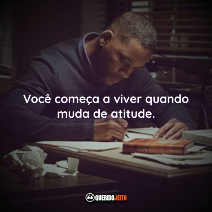 Você começa a viver quando muda de atitude.