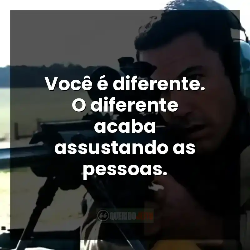 Você é diferente. O diferente acaba assustando as pessoas.