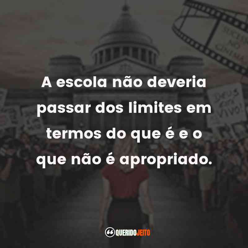 Frases do Filme Deus Não Está Morto 2: A escola não deveria passar dos limites em termos do que é e o que não é apropriado.