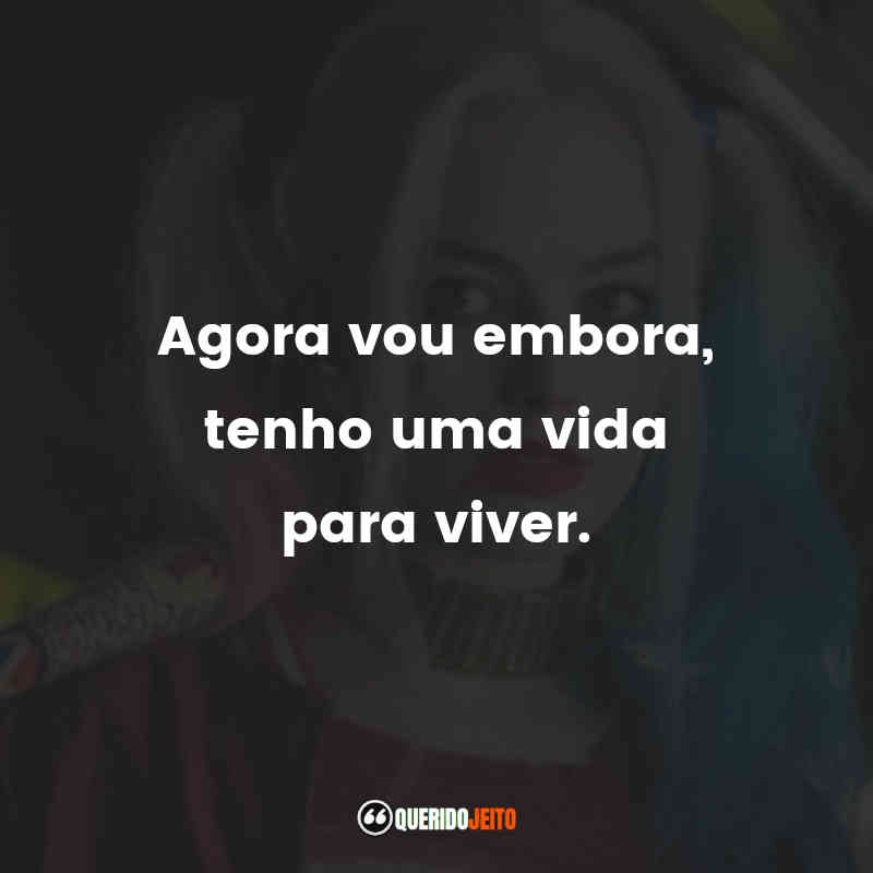 Frases Esquadrão Suicida filme: Agora vou embora, tenho uma vida para viver.