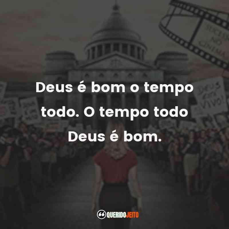 Frases do Filme Deus Não Está Morto 2: Deus é bom o tempo todo. O tempo todo Deus é bom.