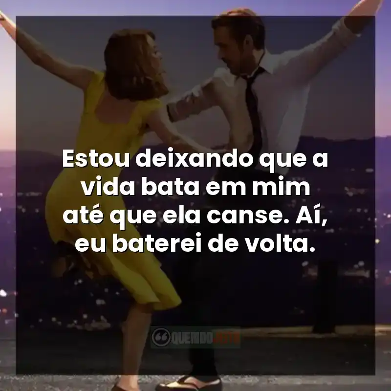 Estou deixando que a vida bata em mim até que ela canse. Aí, eu baterei de volta.