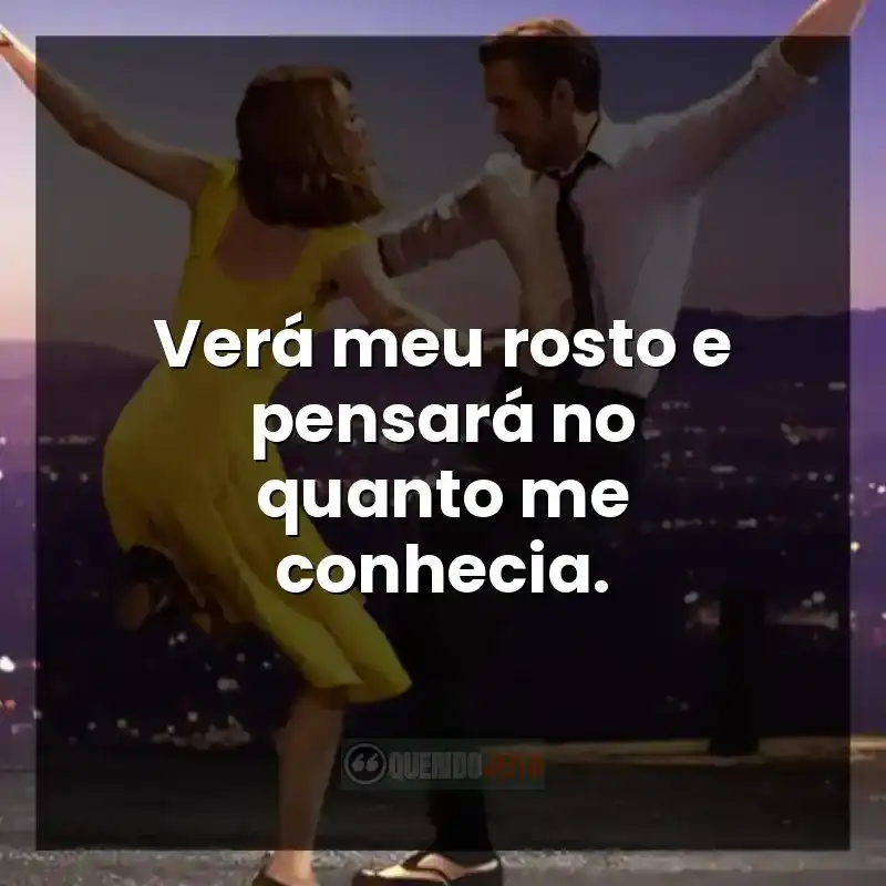 Verá meu rosto e pensará no quanto me conhecia.
