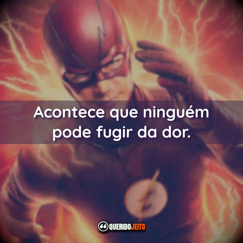 Frases da Série The Flash: Acontece que ninguém pode fugir da dor.