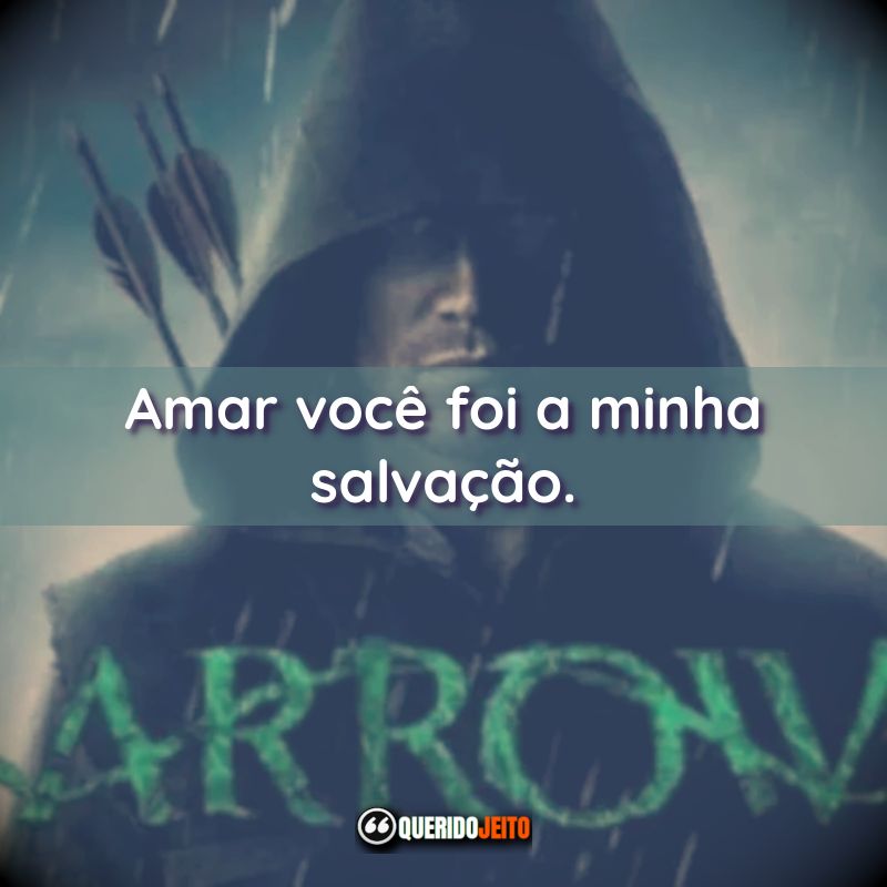 Frases da Série Arrow: Amar você foi a minha salvação.