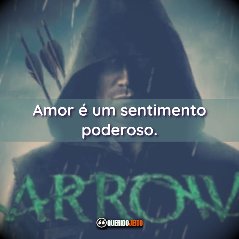 Frases da Série Arrow: Amor é um sentimento poderoso.