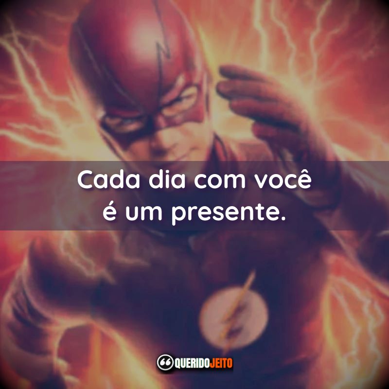 Frases da Série The Flash: Cada dia com você é um presente.