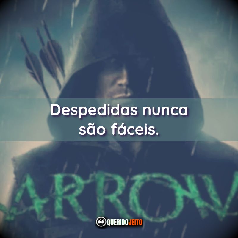 Frases da Série Arrow: Despedidas nunca são fáceis.