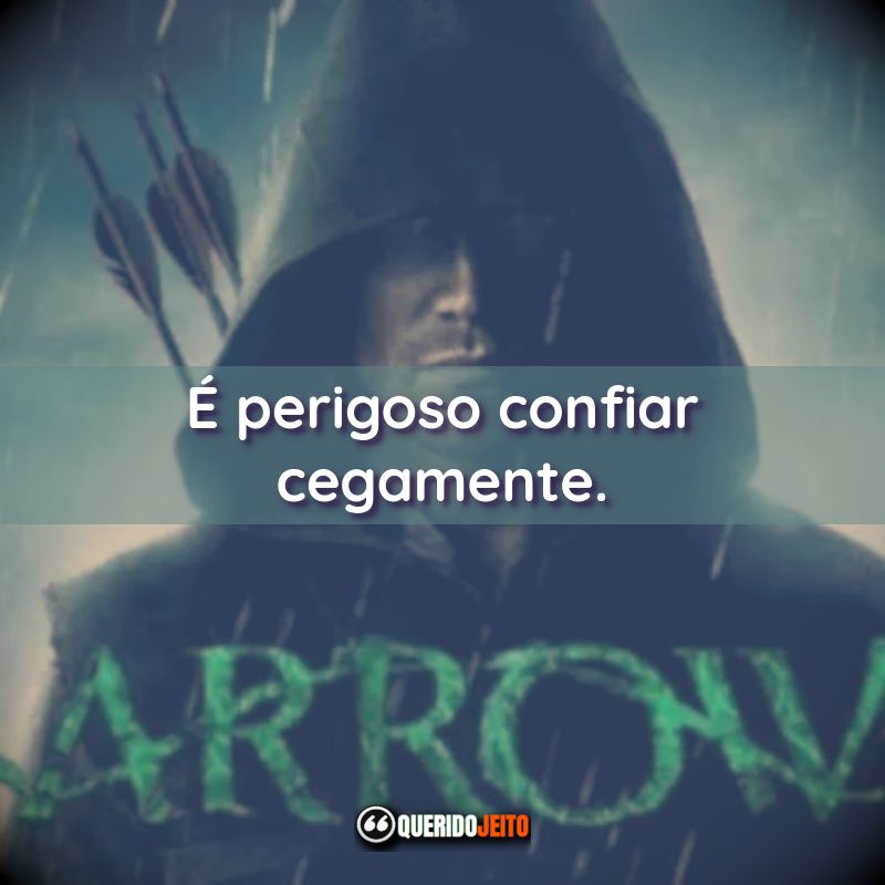 Frases da Série Arrow: É perigoso confiar cegamente.