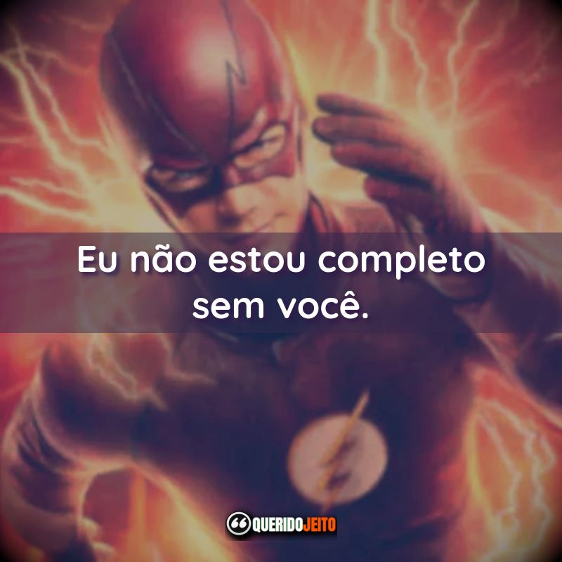 Frases da Série The Flash: Eu não estou completo sem você.