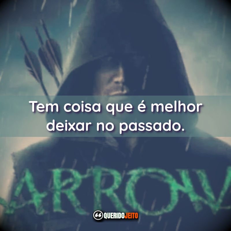 Frases da Série Arrow: Tem coisa que é melhor deixar no passado.