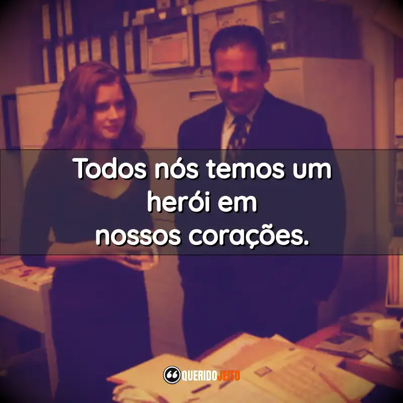 Frases da Série The Office: Todos nós temos um herói em nossos corações.