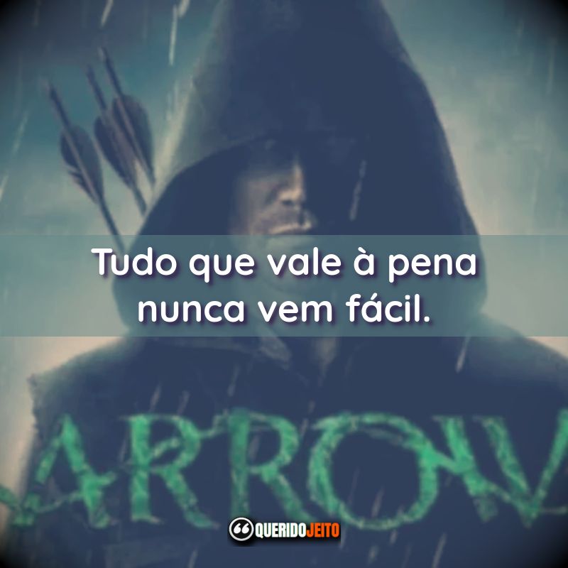 Frases da Série Arrow: Tudo que vale à pena nunca vem fácil.