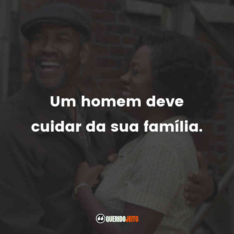 "Um homem deve cuidar da sua família."