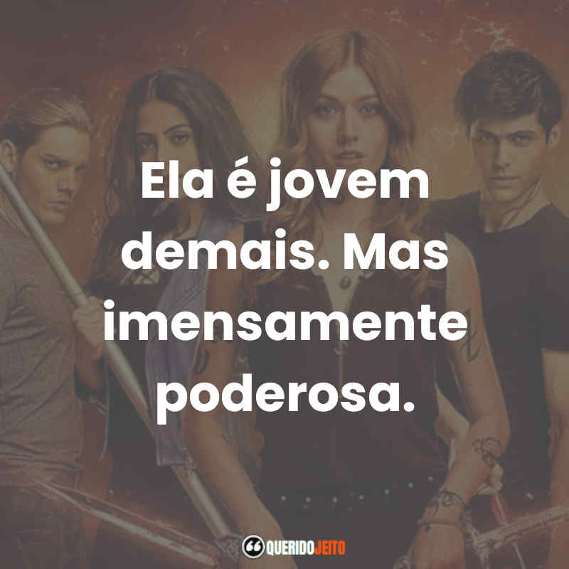 Frases da Série Shadowhunters: Ela é jovem demais. Mas imensamente poderosa.