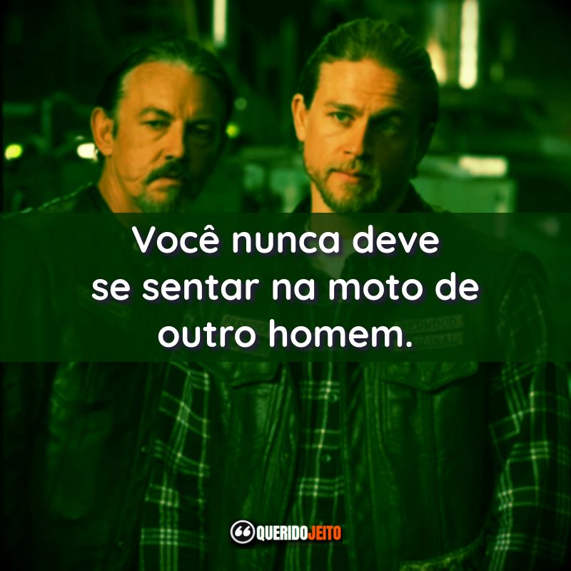 Frases da Série Sons of Anarchy – 1ª Temporada: Você nunca deve se sentar na moto de outro homem.