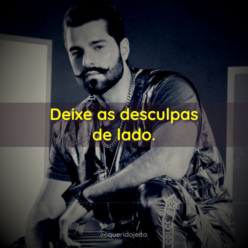 "Deixe as desculpas de lado."